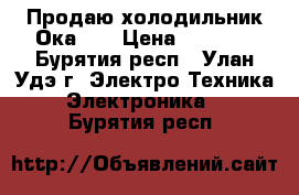 Продаю холодильник Ока 6. › Цена ­ 4 000 - Бурятия респ., Улан-Удэ г. Электро-Техника » Электроника   . Бурятия респ.
